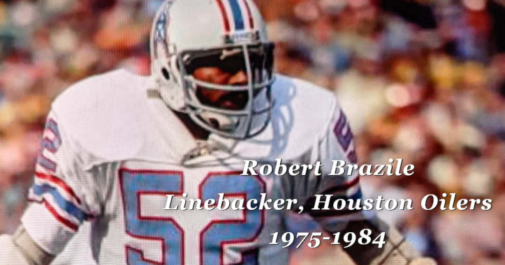 Elected into the Pro Football Hall of Fame in 2018. As a rookie in 1975 he made an instant impact as he helped Houston notch the franchise’s first winning season in eight years with a 10-4 record. He
went on to win Defensive Rookie of the Year in 1975. With his speed, strength, tackling and coverage ability, Brazile helped revolutionize the outside linebacker position in a 3-4 defense. Nicknamed ‘Dr. Doom,’. Started all 147 regular season games during his career and made seven postseason starts including back-to-back AFC Championship Games in 1978 & 1979. He recorded nine tackles and one fumble recovery in the 1978 AFC Championship game. He was elected to seven career Pro Bowls and named All-Pro for five consecutive seasons (1976-1980). His career best season was in 1978 when he recorded 185 tackles on his way to helping the Oilers secure three consecutive 10-win seasons and three consecutive playoff berths from 1987 to 1980). His career statistics include 13 interceptions, 14 fumble recoveries. Was named to the NFL’s All-Decade Team of the 1970s.`
